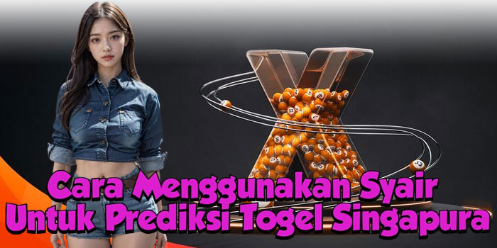 Cara Menggunakan Syair Untuk Prediksi Togel Singapura