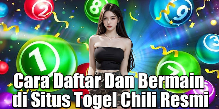Cara Daftar Dan Bermain di Situs Togel Chili Resmi