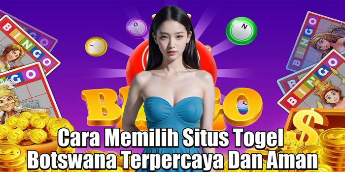 Cara Memilih Situs Togel Botswana Terpercaya Dan Aman
