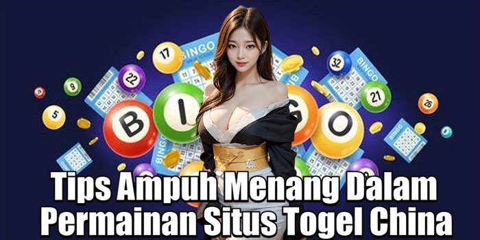 Tips Ampuh Menang Dalam Permainan Situs Togel China