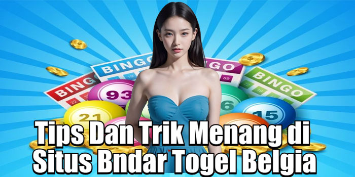 Tips Dan Trik Menang di Situs Bndar Togel Belgia
