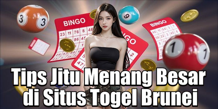 Tips Jitu Menang Besar di Situs Togel Brunei
