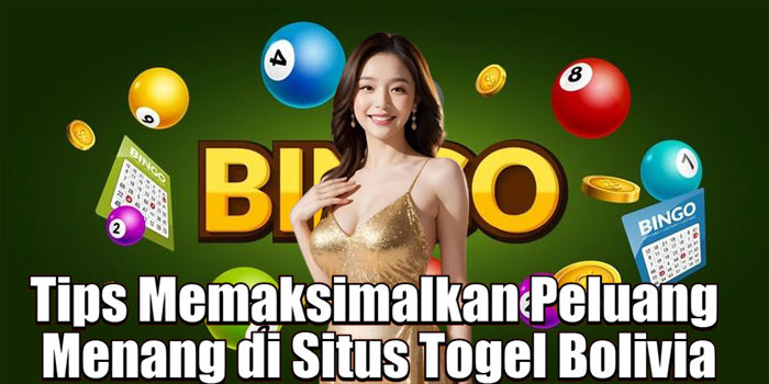 Tips Memaksimalkan Peluang Menang di Situs Togel Bolivia