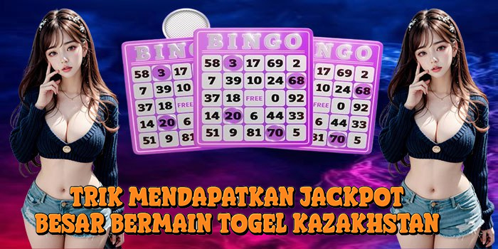 Trik Mendapatkan Jackpot Besar Bermain Togel Kazakhstan